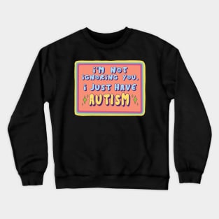 I'm not ignoring you, I just have autism Crewneck Sweatshirt